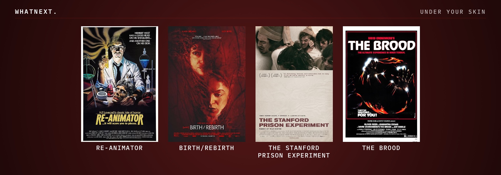 Try these: Re-Animator, Birth/rebirth, The Stanford Prison Experiment, and The Brood