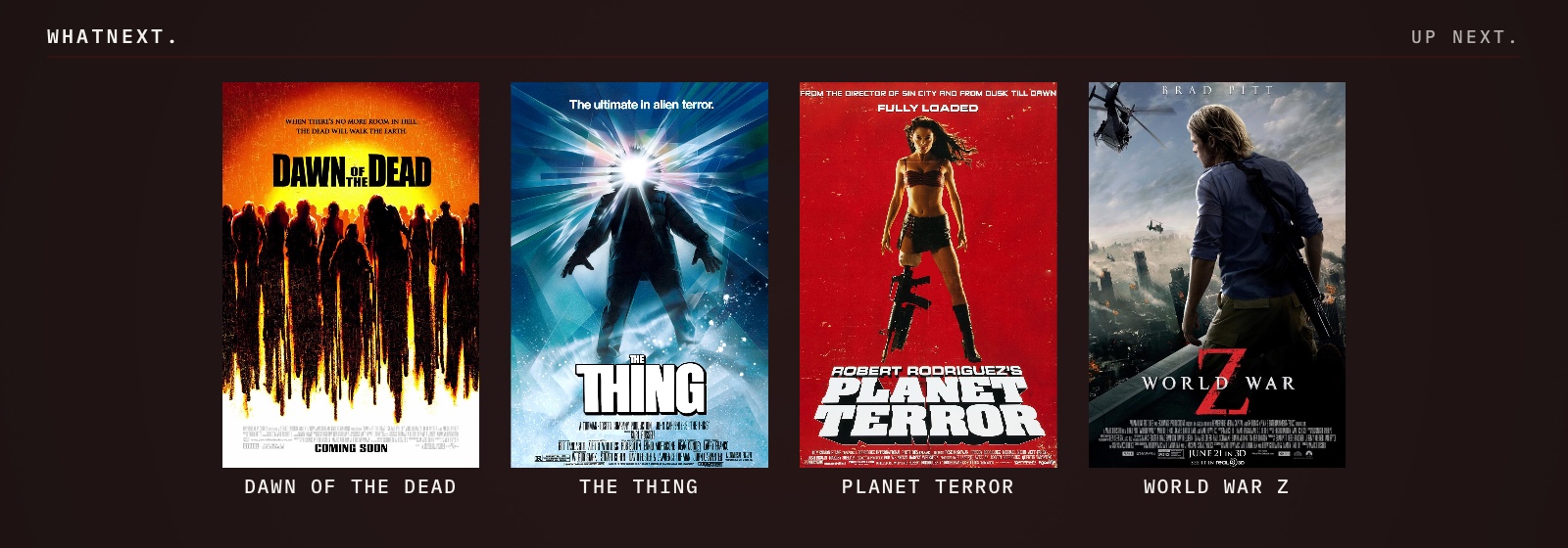 Try these: Dawn of the Dead, The Thing, Planet Terror, and World War Z